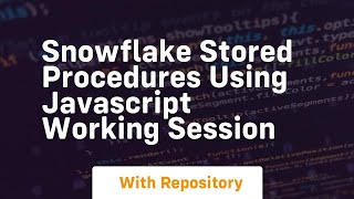 Snowflake stored procedures using javascript working session