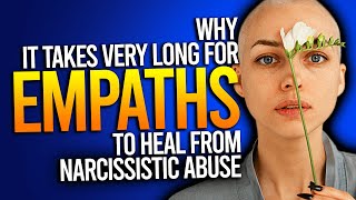 Why It Takes Very Long For Empaths To Heal From Narcissistic Abuse