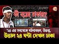 '২৪ এর সবথেকে ঘটনাবহুল, উত্তপ্ত, উত্তাল ২৪ ঘন্টা দেখল ঢাকা | Dhaka Situation | Channel 24