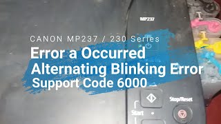 CANON MP237/230 Series Error a Occurred Alternating Blinking Error  Support Code 6000