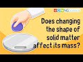 Does changing the shape of solid matter affect its mass?