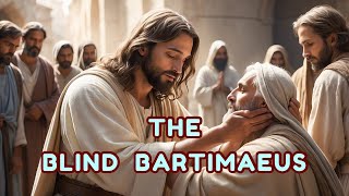 How Jesus Healed Blind Bartimaeus | Inspiring Bible Story of Faith in the New Testament