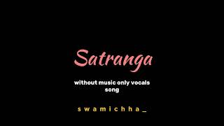 satranga | Arijit Singh | animal | only vocals #withoutmusicsong #vocals #satranga