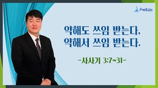 [2024.12.08] 주일설교ㅣ ‘약해도 쓰임 받는다. 약해서 쓰임 받는다.’ㅣ사사기 3장 7~31절ㅣ박요한 목사