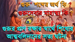 গুরু শব্দের অর্থ কি? গুরুসেবার মাহাত্ম্য কি? গুরুর প্রাণ রক্ষার জন্য শিষ্যের আত্মবলিদানের সত্য ঘটনা।