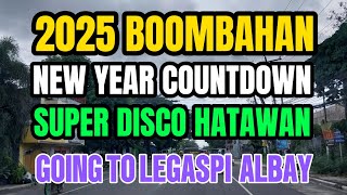 2025 BOOMBAHAN 💥NEW YEAR COUNTDOWN💥SUPER DISCO HATAWAN 💥GOING TO LEGASPI ALBAY