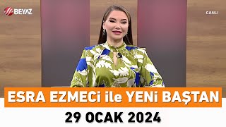 Esra Ezmeci ile Yeni Baştan 29 Ocak 2024