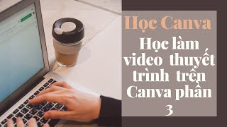 Ongtrumlienquan | Tự Học Canva | Học làm video thuyết trình trên Canva Phần 3