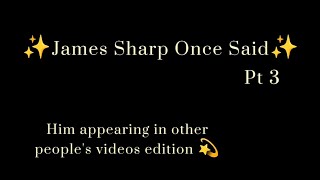 James Sharp Once Said - Pt3 ✨ | Him appearing in other people's videos edition 💫