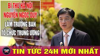 Bí thư Thành ủy Hà Nội Nguyễn Duy Ngọc được bổ nhiệm làm Trưởng Ban Tổ chức Trung ương
