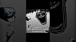 Bro broke all laws of Physics🗿