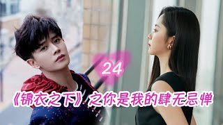 《锦衣之下》之你是我的肆无忌惮 第24集