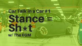 The Stance Nation Trend is Technically Stupid - Car Talk in a Car #1 - EGM