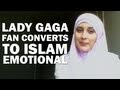 Lady Gaga Fan Converts to Islam becomes Muslim