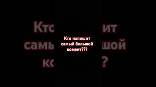 Кто напишет самый большой комент?