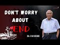 Don't worry about Life End - Dr. B M Hegde