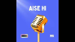 Aise Hi - MN (Prod. By Cadence)