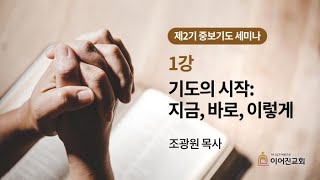 2023년 2월 14일｜2기 중보기도 세미나｜1강 기도의 시작 : 지금, 바로, 이렇게｜조광원 목사