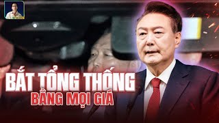 TẠI SAO HÀN QUỐC QUYẾT BẮT BẰNG ĐƯỢC TỔNG THỐNG YOON SUK YEOL?