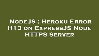 NodeJS : Heroku Error H13 on ExpressJS Node HTTPS Server