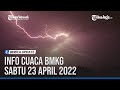 INFO CUACA BMKG SABTU 23 APRIL 2022: WASPADA HUJAN LEBAT