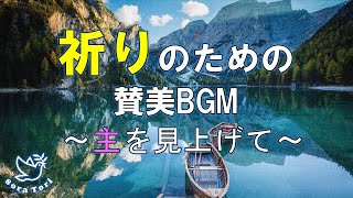 【BGM】祈りのための賛美BGM　～主を見上げて～/ BGM for prayer ~Look up to the Lord~