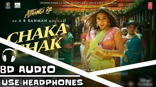Chaka Chak (8D AUDIO) | Atrangi Re | Akshay K ,Sara A K, Dhanush, A R Rahman, Shreya, Irshad