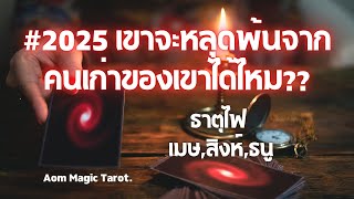 #ธาตุไฟ #2025 เขาจะหลุดพ้นจากคนเก่าได้ไหม?? #เมษ #สิงห์ #ธนู #random #ดวงความรัก | Aom Magic Tarot