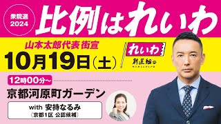 【LIVE】山本太郎代表 街宣！ #衆院選2024 #比例はれいわ  2024年10月19日 京都府・京都河原町ガーデン