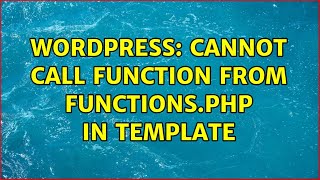 Wordpress: Cannot call function from Functions.php in template (4 Solutions!!)