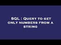 SQL : Query to get only numbers from a string