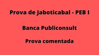 Prova de Jaboticabal - PEB I - Banca Publiconsult - Prova comentada.