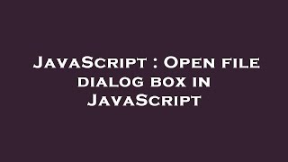 JavaScript : Open file dialog box in JavaScript
