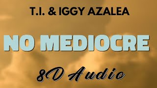 T.I. Feat. Iggy Azalea - No Mediocre [8D AUDIO]
