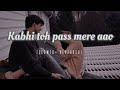 kabhi toh pass mere aao song slowed reverb lofi trending music song