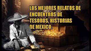 GRANDES HISTORIAS SOBRE TESOROS OCULTOS EN MEXICO