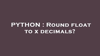 PYTHON : Round float to x decimals?