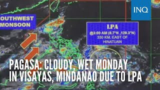 Pagasa: Cloudy, wet Monday in Visayas, Mindanao due to LPA