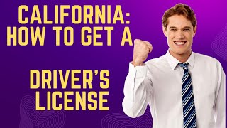 CALIFORNIA: HOW TO GET A DRIVER'S LICENSE