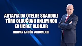 Antalya'da otelde skandal! Türk olduğunu anlayınca ek ücret aldılar - Rıdvan Akgün yorumladı