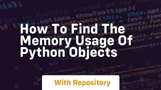 How to find the memory usage of python objects