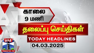 காலை 9 மணி தலைப்புச் செய்திகள் (04-03-2025) | 9 AM Headlines | Thanthi TV | Today Headlines