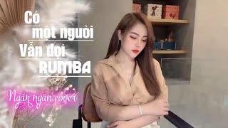 CÓ MỘT NGƯỜI VẪN ĐỢI - NGÂN NGÂN COVER RUMBA - lyrics (có lời)