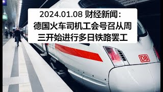 2024.01.08 财经新闻：德国火车司机工会号召从周三开始进行多日铁路罢工