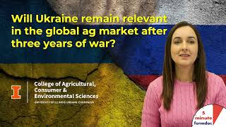 Will Ukraine remain relevant in the global ag market after three years of war?