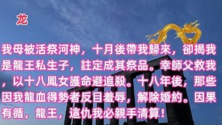 龙18我母被活祭河神，十月後帶我歸來，卻揭我是龍王私生子，註定成其祭品。幸師父救我，以十八鳳女護命避追殺。十八年後，那些因我龍血得勢者反目羞辱，解除婚約。因果有循，龍王，這仇我必親手清算#寻龙风水师