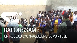 BAFOUSSAM :  UN RESEAU D’ARNAQUEURS DEMANTELE