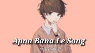 APNA BANA LE ( Lofi + Reverb )Bhediya - Arijit Singh -Varun Dhawan,Kriti ,Sachin-jigar, lofi song