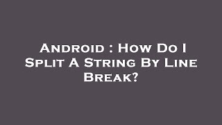 Android : How Do I Split A String By Line Break?