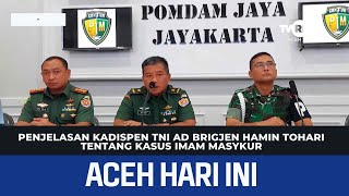 Penjelasan Kadispen TNI AD Brigjen Hamin Tohari Tentang Kasus Imam Masykur | Berita Aceh Hari Ini